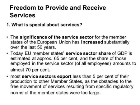 Freedom to Provide and Receive Services 1. What is special about services? The significance of the service sector for the member states of the European.