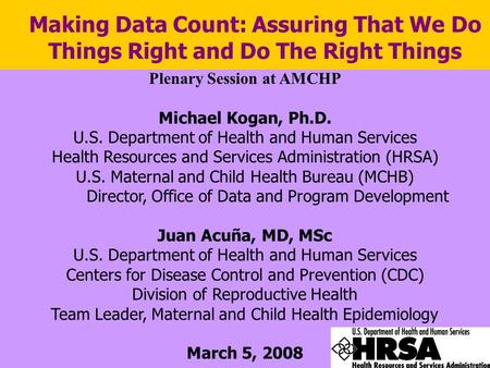 Making Data Count: Assuring That We Do Things Right and Do The Right Things Plenary Session at AMCHP Michael Kogan, Ph.D. U.S. Department of Health and.