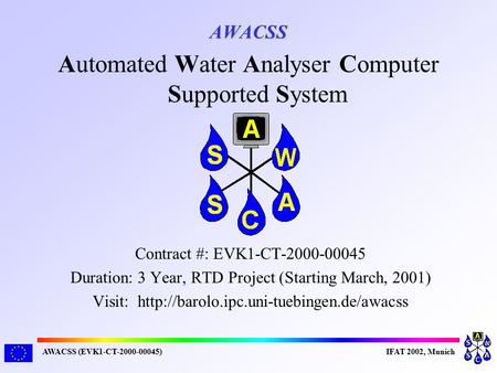 AWACSS (EVK1-CT-2000-00045)IFAT 2002, Munich AWACSS Contract #: EVK1-CT-2000-00045 Duration: 3 Year, RTD Project (Starting March, 2001) Visit:
