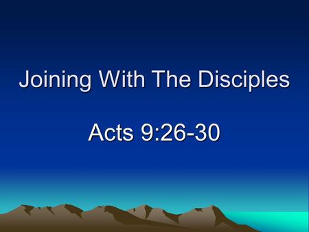 Joining With The Disciples Acts 9:26-30. Background Background –Converted in Damascus (Acts 9) –Went to Jerusalem after three years in Arabia (Acts 9:26;