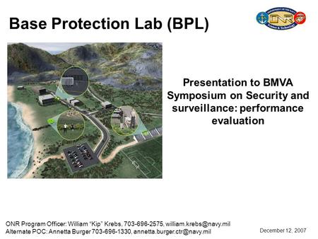 Base Protection Lab (BPL) December 12, 2007 ONR Program Officer: William “Kip” Krebs, 703-696-2575, Alternate POC: Annetta Burger.