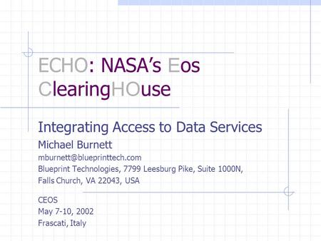 ECHO: NASA’s E os C learing HO use Integrating Access to Data Services Michael Burnett Blueprint Technologies, 7799 Leesburg.