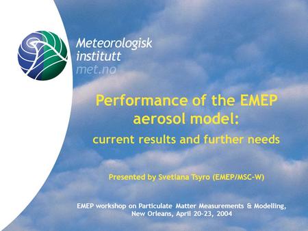 Title Performance of the EMEP aerosol model: current results and further needs Presented by Svetlana Tsyro (EMEP/MSC-W) EMEP workshop on Particulate Matter.