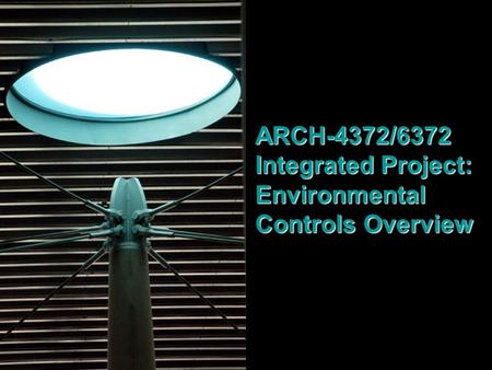 ARCH-4372/6372 Integrated Project: Environmental Controls Overview.