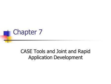 Chapter 7 CASE Tools and Joint and Rapid Application Development.