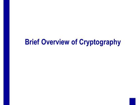 Brief Overview of Cryptography. 2 Outline  cryptographic primitives – symmetric key ciphers block ciphers stream ciphers – asymmetric key ciphers – cryptographic.