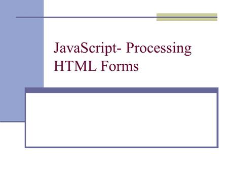 JavaScript- Processing HTML Forms. Event Handlers Begins with and ends with.