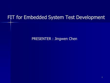 1 FIT for Embedded System Test Development PRESENTER : Jingwen Chen.