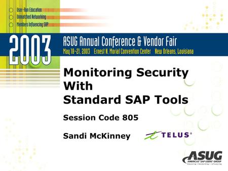 Monitoring Security With Standard SAP Tools Session Code 805 Sandi McKinney.