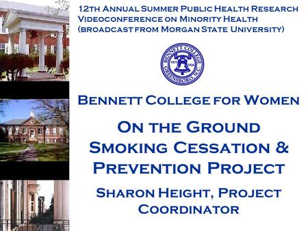 Bennett College for Women On the Ground Smoking Cessation & Prevention Project Sharon Height, Project Coordinator 12th Annual Summer Public Health Research.