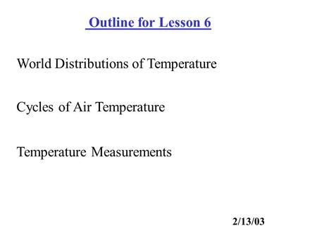 Cycles of Air Temperature Outline for Lesson 6 Temperature Measurements 2/13/03 World Distributions of Temperature.