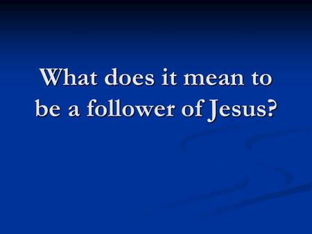 What does it mean to be a follower of Jesus?