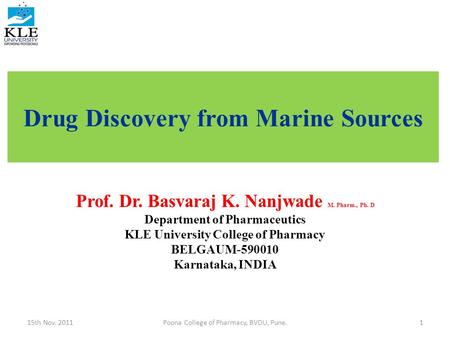 Drug Discovery from Marine Sources Prof. Dr. Basvaraj K. Nanjwade M. Pharm., Ph. D Department of Pharmaceutics KLE University College of Pharmacy BELGAUM-590010.