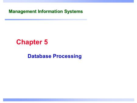 Management Information Systems Database Processing Chapter 5.