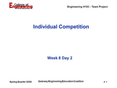 Engineering H193 - Team Project Gateway Engineering Education Coalition P. 1 Spring Quarter 2006 Individual Competition Week 8 Day 2.
