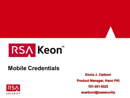 Mobile Credentials Ennio J. Carboni Product Manager, Keon PKI