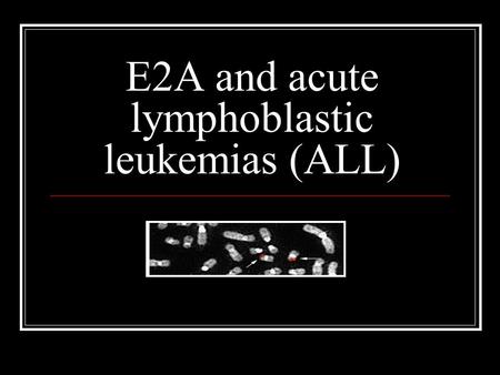 E2A and acute lymphoblastic leukemias (ALL). A closer look at the E2A gene... Other names: TCF3, ITF1, and Factors E12/E47 Located on chromosome 19 Encodes.
