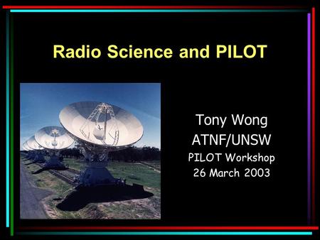 Radio Science and PILOT Tony Wong ATNF/UNSW PILOT Workshop 26 March 2003.