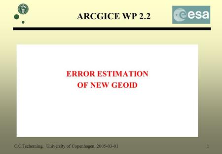 ARCGICE WP 2.2 ERROR ESTIMATION OF NEW GEOID C.C.Tscherning, University of Copenhagen, 2005-03-01 1.