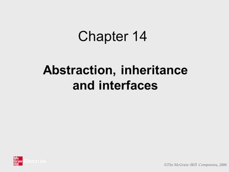 © The McGraw-Hill Companies, 2006 Chapter 14 Abstraction, inheritance and interfaces.
