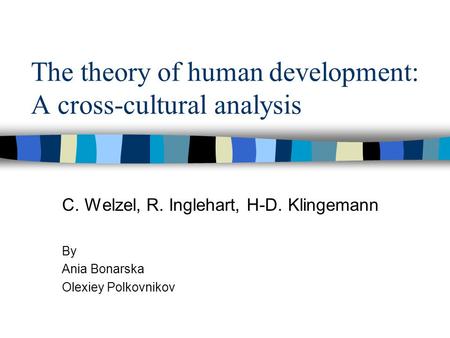 The theory of human development: A cross-cultural analysis C. Welzel, R. Inglehart, H-D. Klingemann By Ania Bonarska Olexiey Polkovnikov.