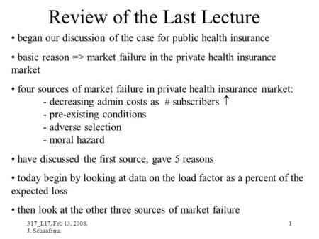 317_L17, Feb 13, 2008, J. Schaafsma 1 Review of the Last Lecture began our discussion of the case for public health insurance basic reason => market failure.