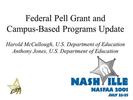 Federal Pell Grant and Campus-Based Programs Update Harold McCullough, U.S. Department of Education Anthony Jones, U.S. Department of Education.