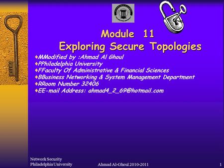 Network Security Philadelphia UniversityAhmad Al-Ghoul 2010-20111 Module 11 Exploring Secure Topologies  MModified by :Ahmad Al Ghoul  PPhiladelphia.