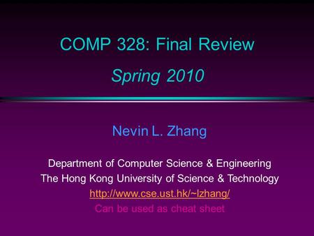 COMP 328: Final Review Spring 2010 Nevin L. Zhang Department of Computer Science & Engineering The Hong Kong University of Science & Technology
