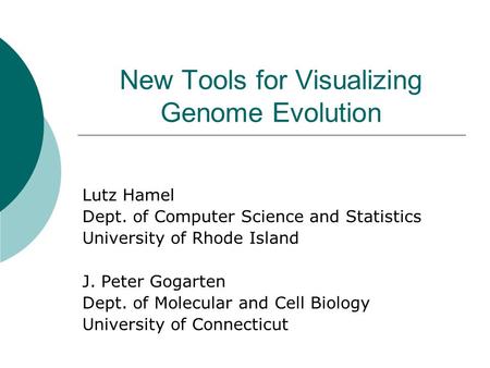 New Tools for Visualizing Genome Evolution Lutz Hamel Dept. of Computer Science and Statistics University of Rhode Island J. Peter Gogarten Dept. of Molecular.