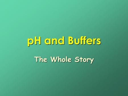 PH and Buffers The Whole Story.
