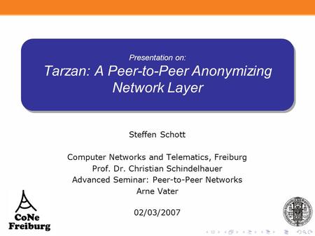 Presentation on: Tarzan: A Peer-to-Peer Anonymizing Network Layer Steffen Schott Computer Networks and Telematics, Freiburg Prof. Dr. Christian Schindelhauer.
