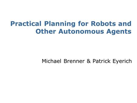SA-1 Practical Planning for Robots and Other Autonomous Agents Michael Brenner & Patrick Eyerich.