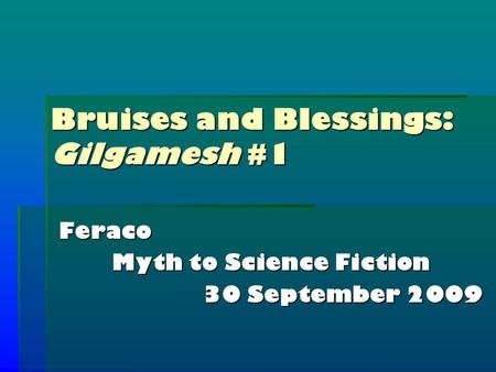 Bruises and Blessings: Gilgamesh #1 Feraco Myth to Science Fiction 30 September 2009.