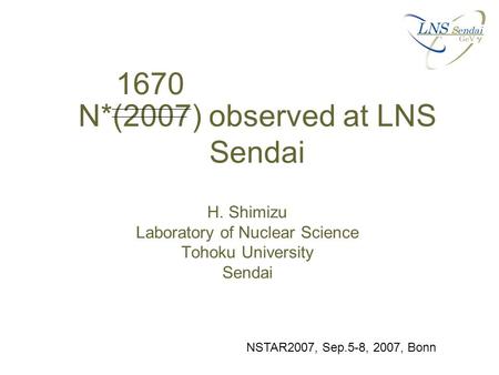 N*(2007) observed at LNS Sendai H. Shimizu Laboratory of Nuclear Science Tohoku University Sendai NSTAR2007, Sep.5-8, 2007, Bonn 1670.