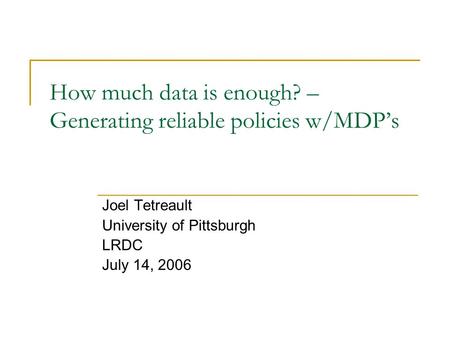 How much data is enough? – Generating reliable policies w/MDP’s Joel Tetreault University of Pittsburgh LRDC July 14, 2006.