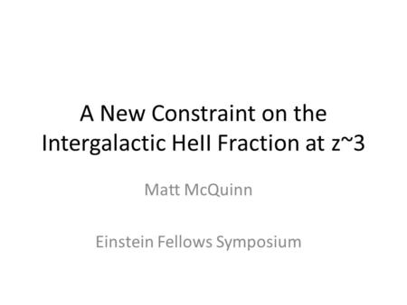 A New Constraint on the Intergalactic HeII Fraction at z~3 Matt McQuinn Einstein Fellows Symposium.