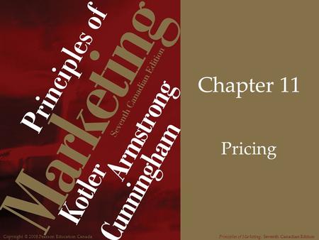 Copyright © 2008 Pearson Education CanadaPrinciples of Marketing, Seventh Canadian Edition Chapter 11 Pricing.