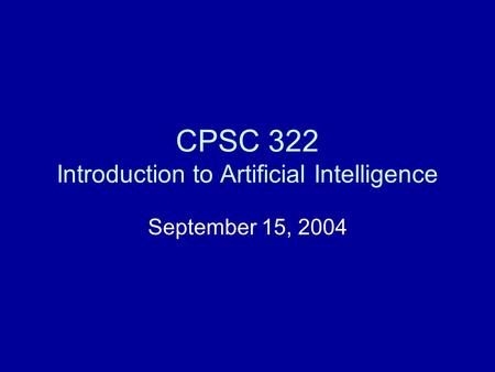 CPSC 322 Introduction to Artificial Intelligence September 15, 2004.