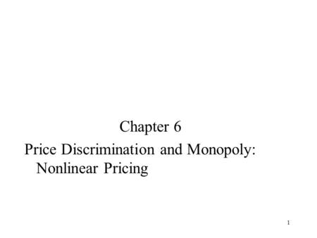Chapter 6 Price Discrimination and Monopoly: Nonlinear Pricing.