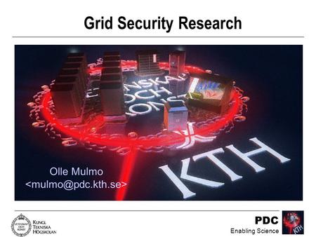 PDC Enabling Science Grid Security Research Olle Mulmo.