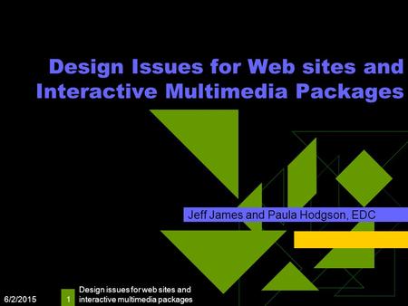6/2/2015 Design issues for web sites and interactive multimedia packages 1 Design Issues for Web sites and Interactive Multimedia Packages Jeff James and.