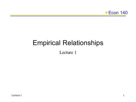 Econ 140 Lecture 11 Empirical Relationships Lecture 1.