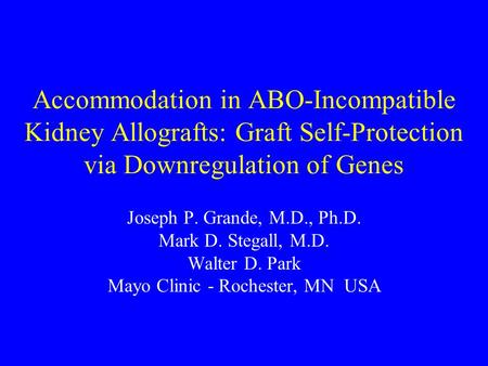 Accommodation in ABO-Incompatible Kidney Allografts: Graft Self-Protection via Downregulation of Genes Joseph P. Grande, M.D., Ph.D. Mark D. Stegall, M.D.