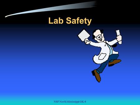 NSF North Mississippi GK-8 Lab Safety NSF North Mississippi GK-8 Why is Lab Safety Important? Lab safety is a major aspect of every lab based science.