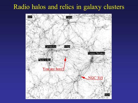 Radio halos and relics in galaxy clusters. NGC315: giant (~ 1.3 Mpc) radio galaxy with odd radio lobe (Mack 1996; Mack et al. 1998). precessing jets (Bridle.