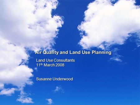 Air Quality and Land Use Planning Land Use Consultants 11 th March 2008 Susanne Underwood.