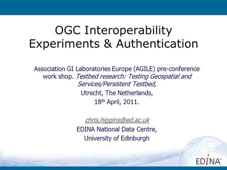 OGC Interoperability Experiments & Authentication Association GI Laboratories Europe (AGILE) pre-conference work shop. Testbed research: Testing Geospatial.