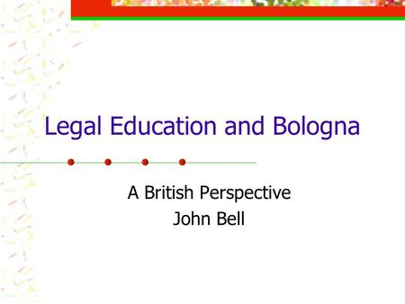 Legal Education and Bologna A British Perspective John Bell.