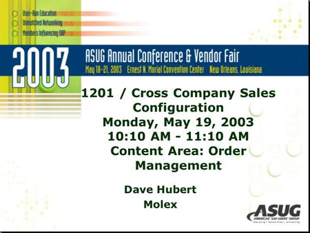1201 / Cross Company Sales Configuration Monday, May 19, 2003 10:10 AM - 11:10 AM Content Area: Order Management Dave Hubert Molex.